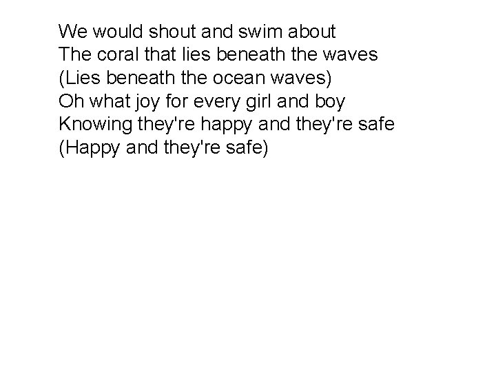 We would shout and swim about The coral that lies beneath the waves (Lies