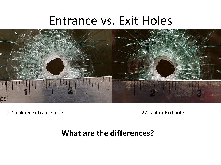 Entrance vs. Exit Holes . 22 caliber Entrance hole . 22 caliber Exit hole