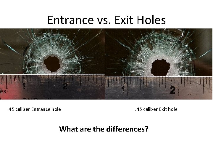 Entrance vs. Exit Holes . 45 caliber Entrance hole . 45 caliber Exit hole