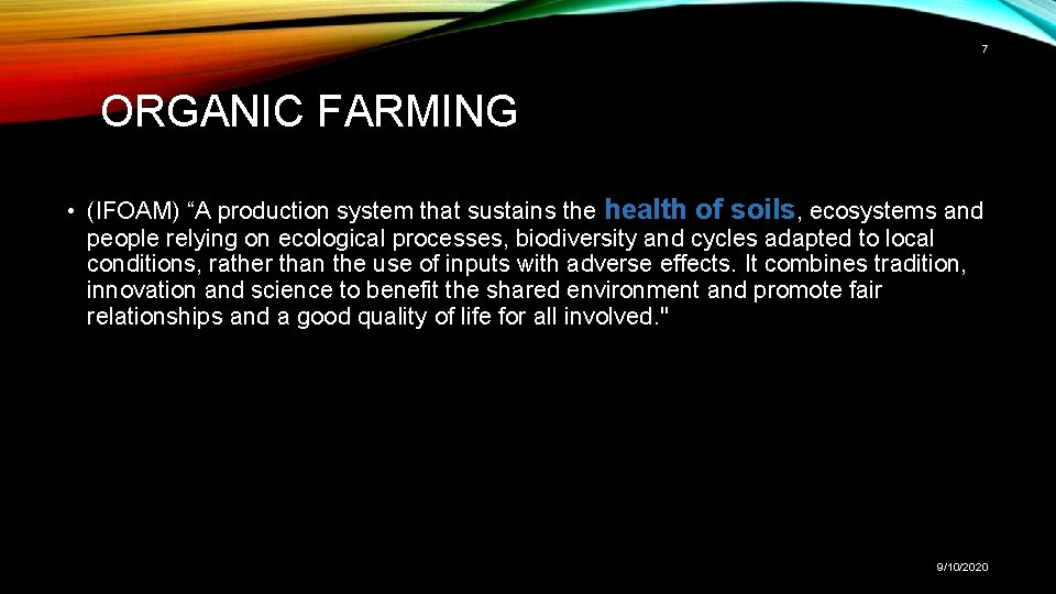 7 ORGANIC FARMING • (IFOAM) “A production system that sustains the health of soils,
