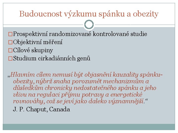 Budoucnost výzkumu spánku a obezity �Prospektivní randomizované kontrolované studie �Objektivní měření �Cílové skupiny �Studium