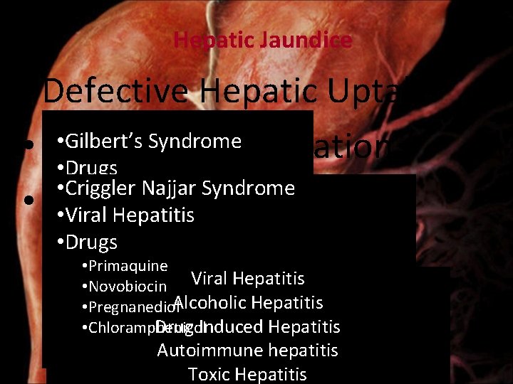 Hepatic Jaundice • Defective Hepatic Uptake • Gilbert’s Syndrome • Abnormal Conjugation • Drugs