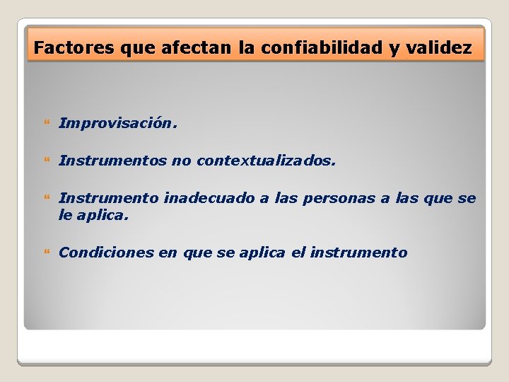 Factores que afectan la confiabilidad y validez Improvisación. Instrumentos no contextualizados. Instrumento inadecuado a