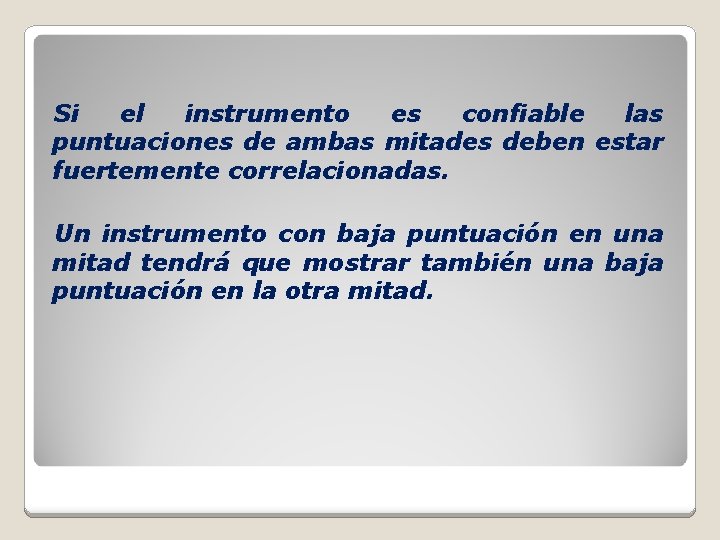 Si el instrumento es confiable las puntuaciones de ambas mitades deben estar fuertemente correlacionadas.