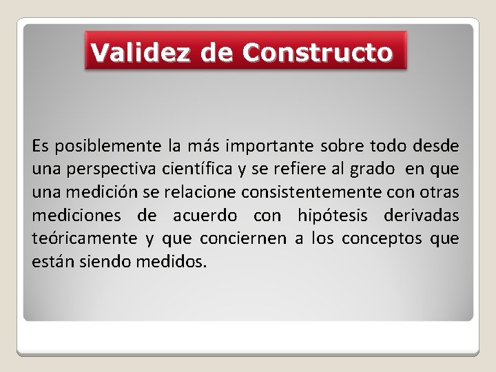 Validez de Constructo Es posiblemente la más importante sobre todo desde una perspectiva científica