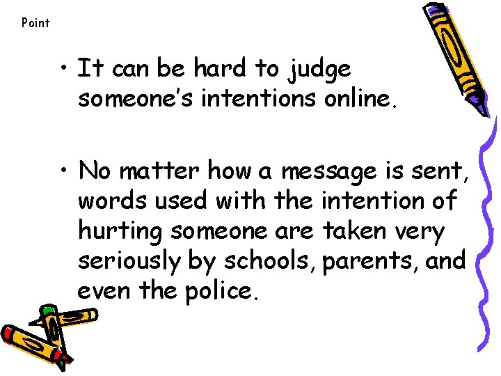 Point • It can be hard to judge someone’s intentions online. • No matter