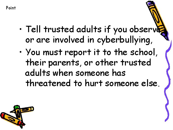 Point • Tell trusted adults if you observe or are involved in cyberbullying, •