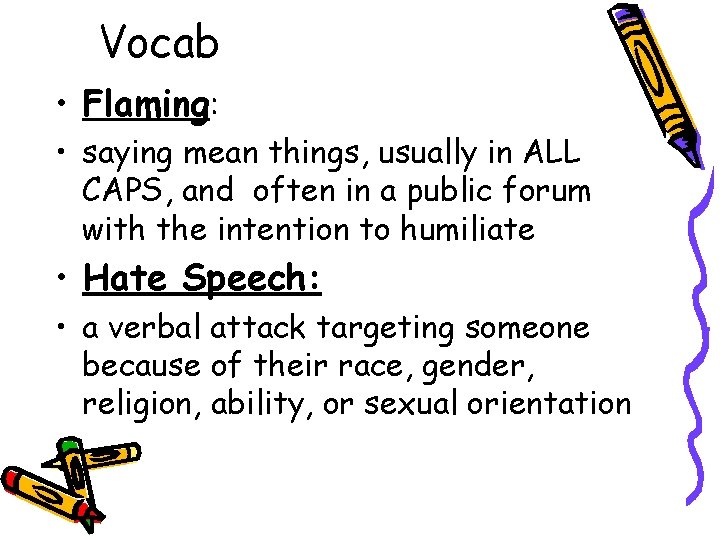 Vocab • Flaming: • saying mean things, usually in ALL CAPS, and often in