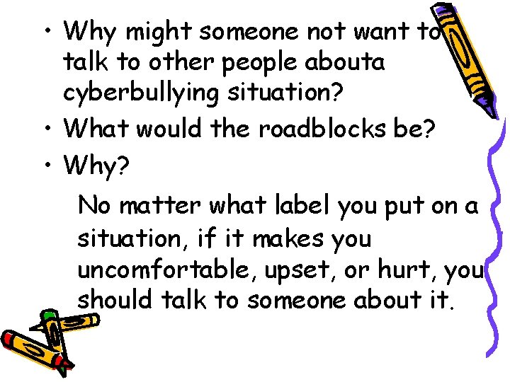  • Why might someone not want to talk to other people abouta cyberbullying