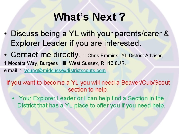 What’s Next ? • Discuss being a YL with your parents/carer & Explorer Leader