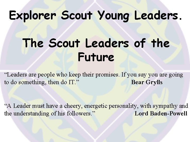 Explorer Scout Young Leaders. The Scout Leaders of the Future “Leaders are people who