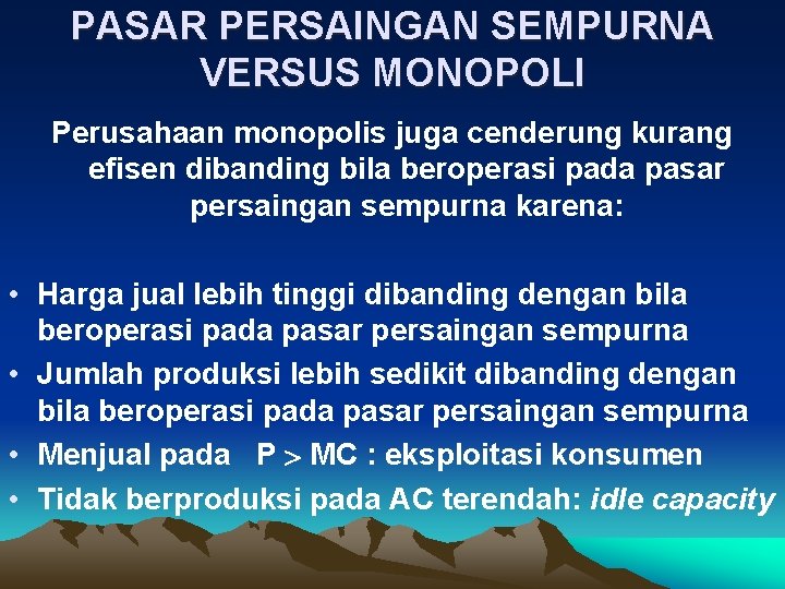 PASAR PERSAINGAN SEMPURNA VERSUS MONOPOLI Perusahaan monopolis juga cenderung kurang efisen dibanding bila beroperasi