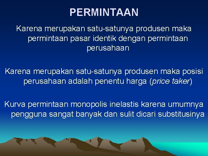 PERMINTAAN Karena merupakan satu-satunya produsen maka permintaan pasar identik dengan permintaan perusahaan Karena merupakan