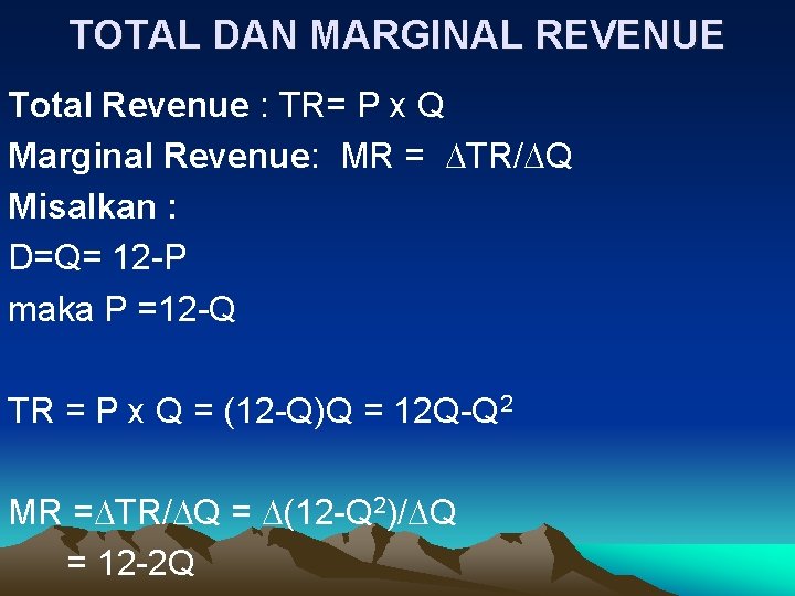 TOTAL DAN MARGINAL REVENUE Total Revenue : TR= P x Q Marginal Revenue: MR