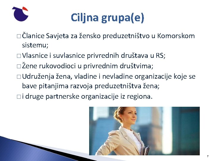 Ciljna grupa(e) � Članice Savjeta za žensko preduzetništvo u Komorskom sistemu; � Vlasnice i