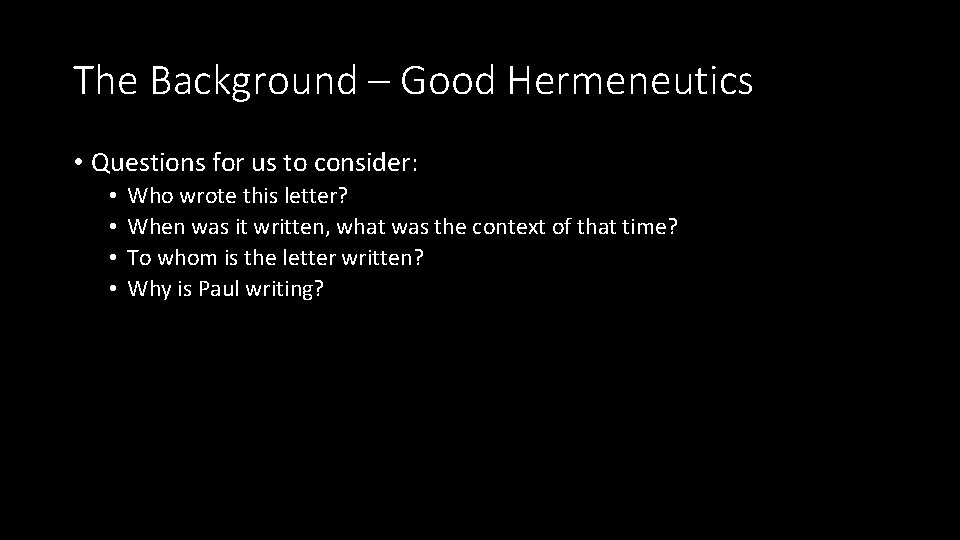 The Background – Good Hermeneutics • Questions for us to consider: • • Who