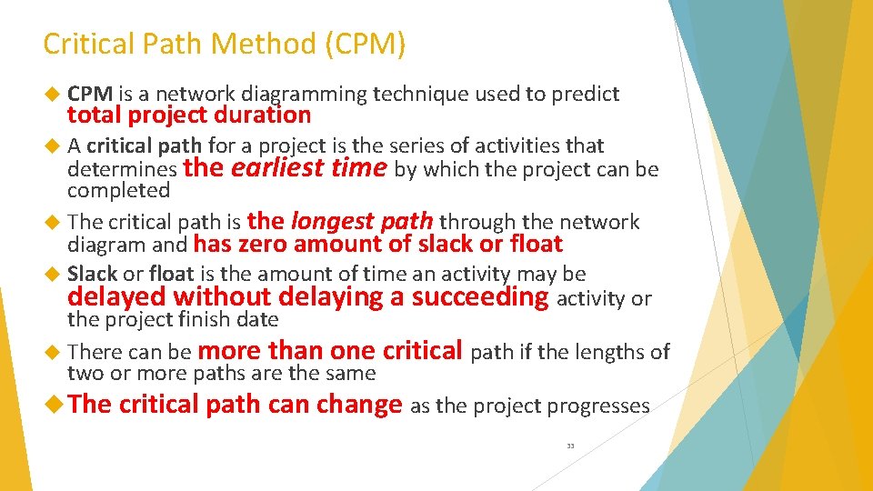 Critical Path Method (CPM) CPM is a network diagramming technique used to predict total