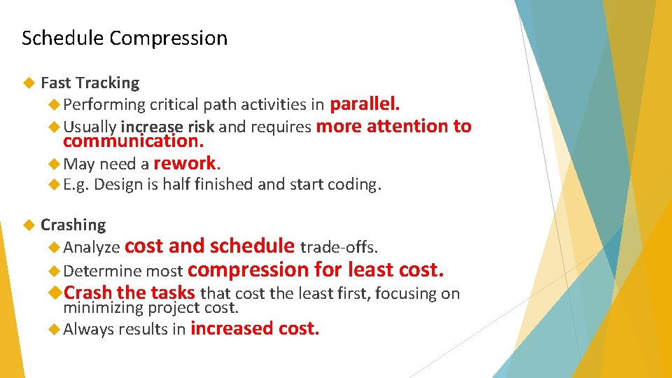 Schedule Compression Fast Tracking Performing critical path activities in parallel. Usually increase risk and