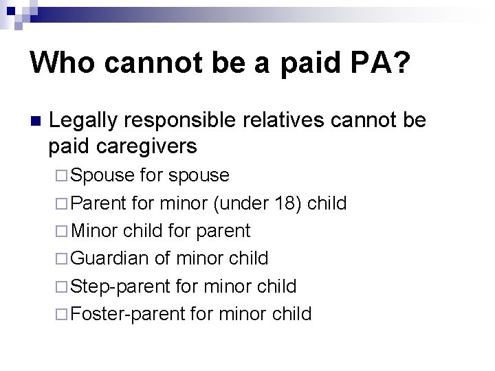 Who cannot be a paid PA? n Legally responsible relatives cannot be paid caregivers
