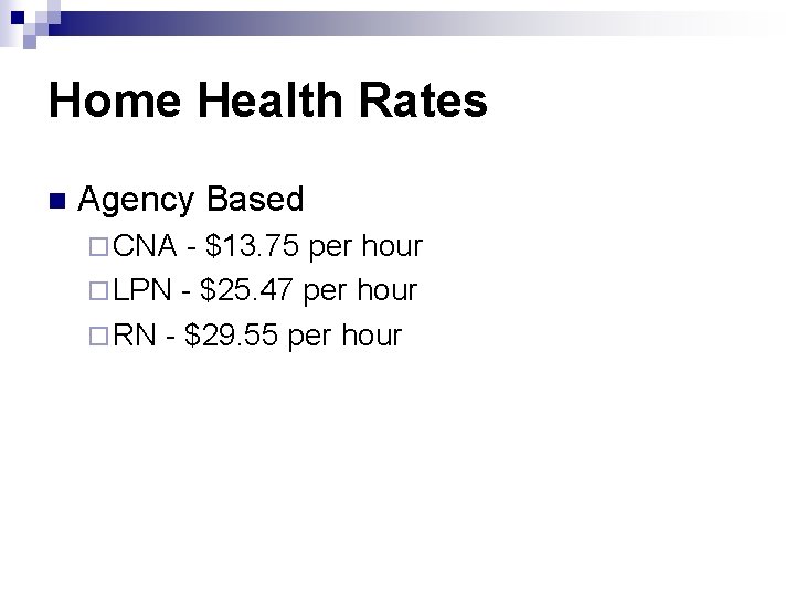 Home Health Rates n Agency Based ¨ CNA - $13. 75 per hour ¨
