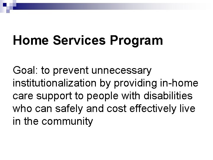 Home Services Program Goal: to prevent unnecessary institutionalization by providing in-home care support to