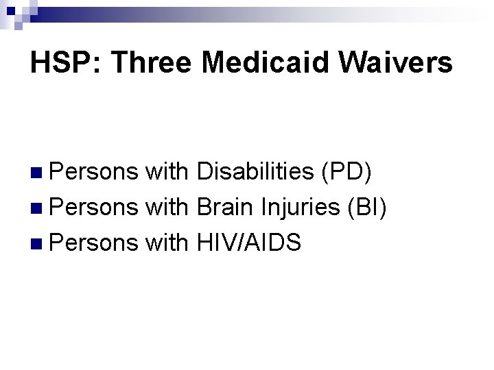 HSP: Three Medicaid Waivers n Persons with Disabilities (PD) n Persons with Brain Injuries