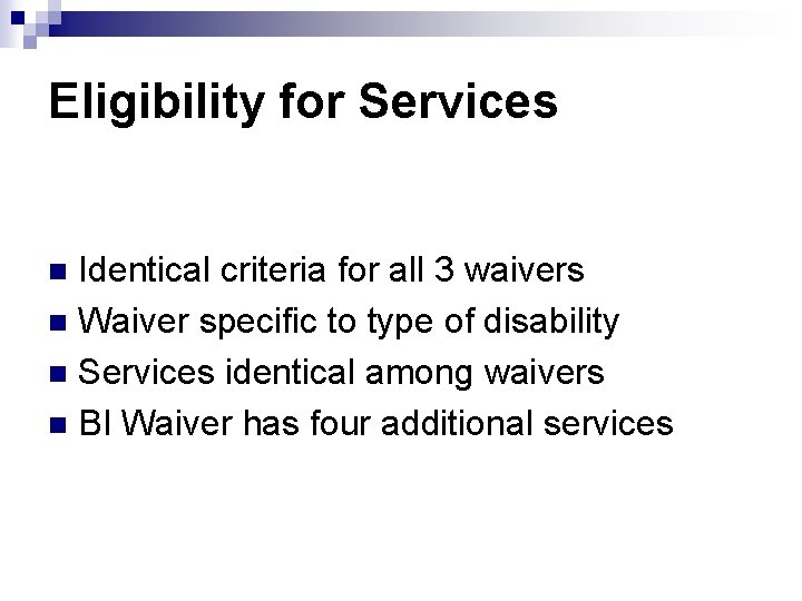 Eligibility for Services Identical criteria for all 3 waivers n Waiver specific to type