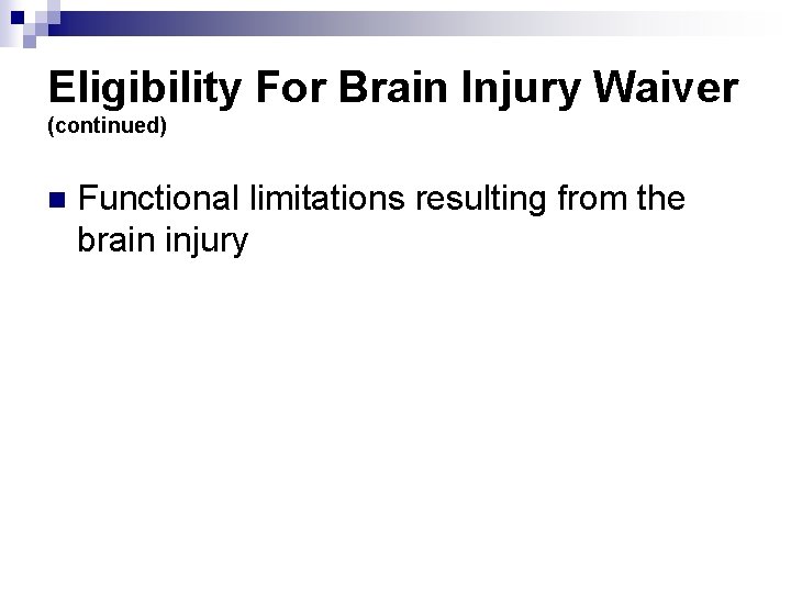 Eligibility For Brain Injury Waiver (continued) n Functional limitations resulting from the brain injury