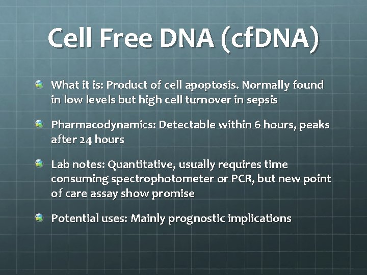 Cell Free DNA (cf. DNA) What it is: Product of cell apoptosis. Normally found