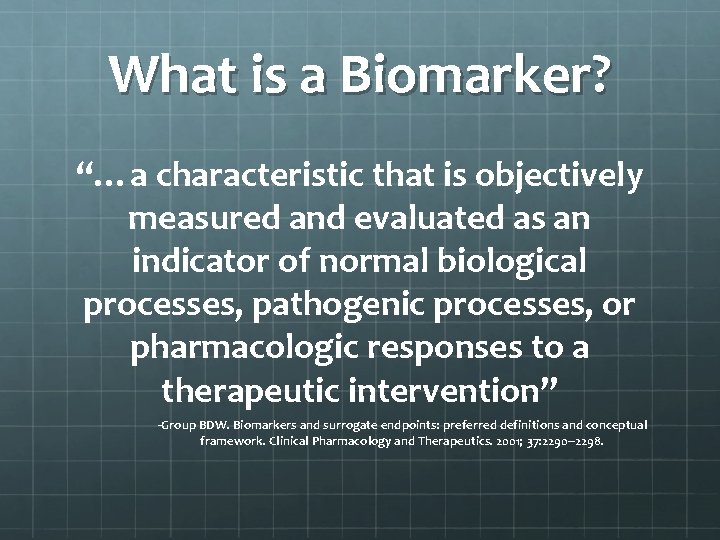 What is a Biomarker? “…a characteristic that is objectively measured and evaluated as an