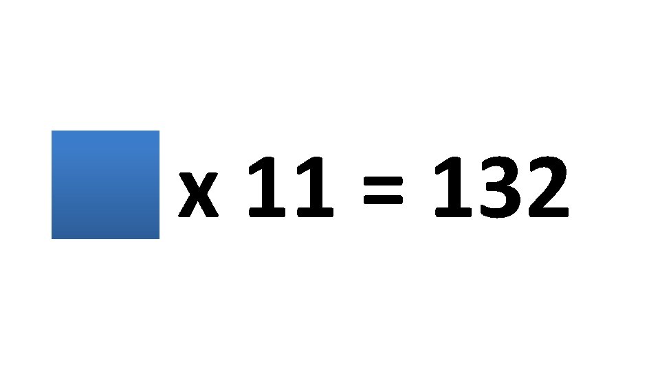 12 x 11 = 132 
