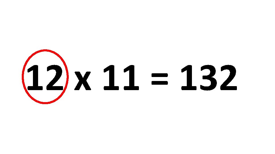 12 x 11 = 132 