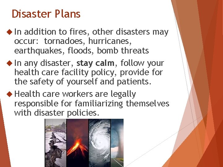 Disaster Plans In addition to fires, other disasters may occur: tornadoes, hurricanes, earthquakes, floods,