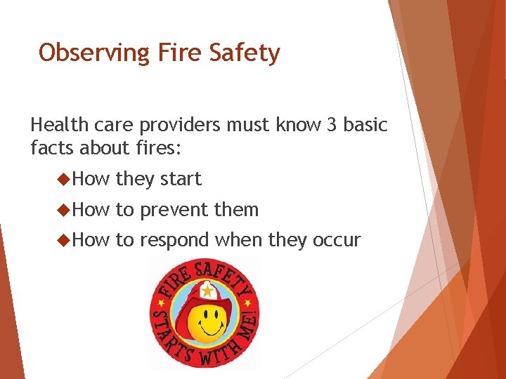 Observing Fire Safety Health care providers must know 3 basic facts about fires: How