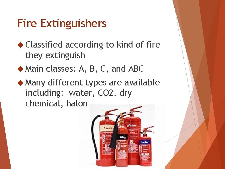 Fire Extinguishers Classified according to kind of fire they extinguish Main Many classes: A,