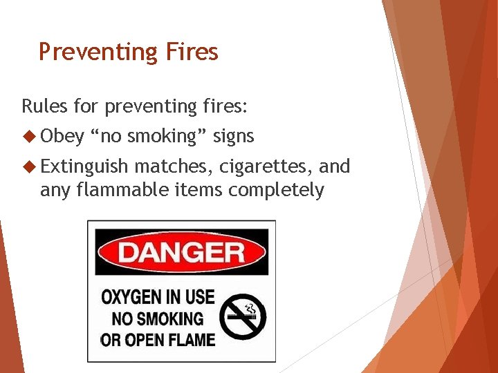 Preventing Fires Rules for preventing fires: Obey “no smoking” signs Extinguish matches, cigarettes, and