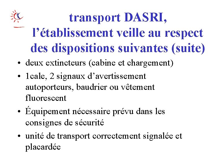 transport DASRI, l’établissement veille au respect des dispositions suivantes (suite) • deux extincteurs (cabine
