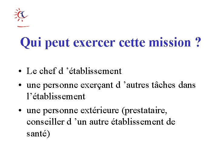 Qui peut exercer cette mission ? • Le chef d ’établissement • une personne