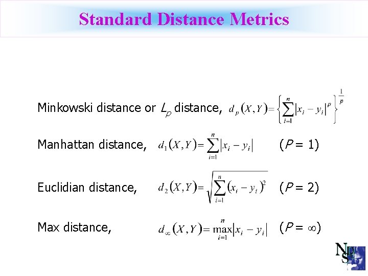 Standard Distance Metrics Minkowski distance or Lp distance, Manhattan distance, (P = 1) Euclidian