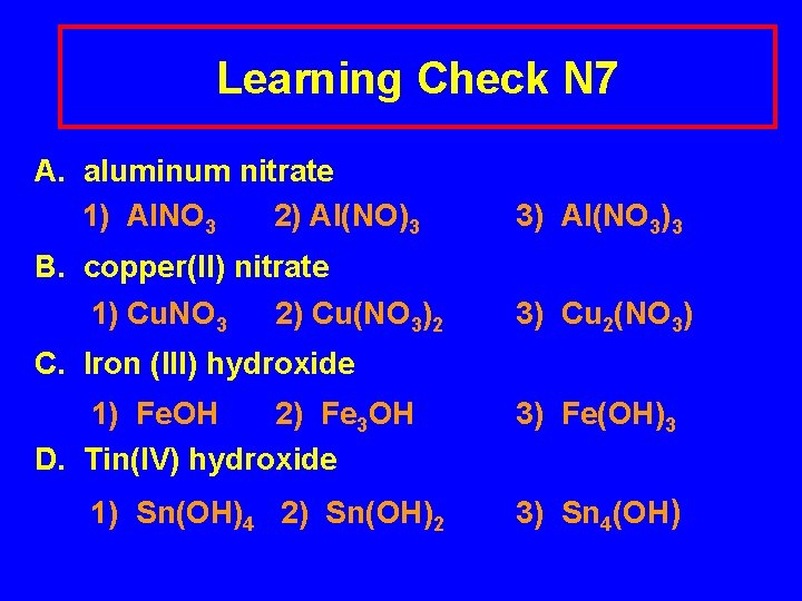 Learning Check N 7 A. aluminum nitrate 1) Al. NO 3 2) Al(NO)3 3)