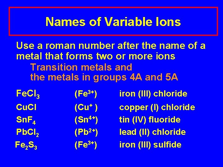 Names of Variable Ions Use a roman number after the name of a metal