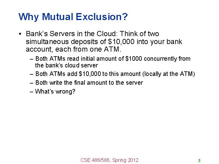 Why Mutual Exclusion? • Bank’s Servers in the Cloud: Think of two simultaneous deposits