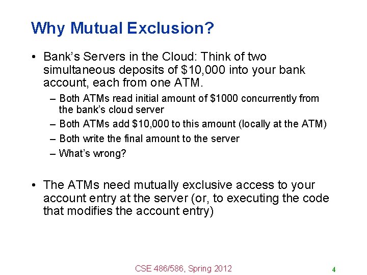 Why Mutual Exclusion? • Bank’s Servers in the Cloud: Think of two simultaneous deposits