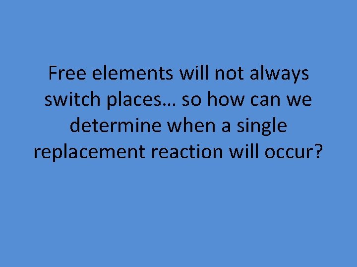 Free elements will not always switch places… so how can we determine when a