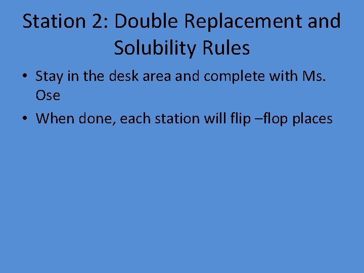 Station 2: Double Replacement and Solubility Rules • Stay in the desk area and