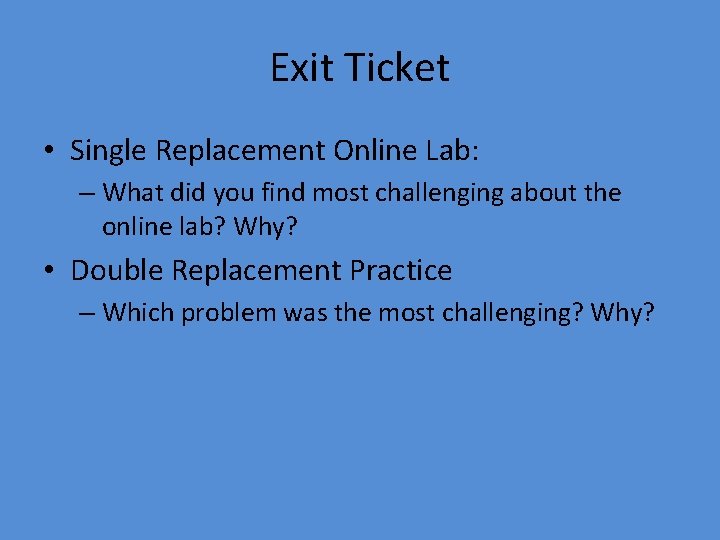 Exit Ticket • Single Replacement Online Lab: – What did you find most challenging