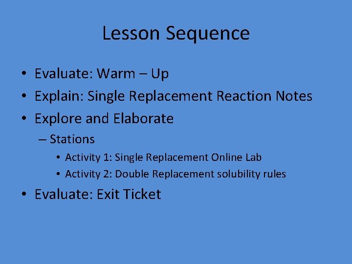 Lesson Sequence • Evaluate: Warm – Up • Explain: Single Replacement Reaction Notes •