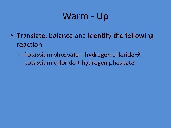 Warm - Up • Translate, balance and identify the following reaction – Potassium phospate