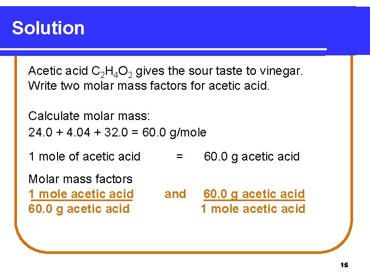 Solution Acetic acid C 2 H 4 O 2 gives the sour taste to
