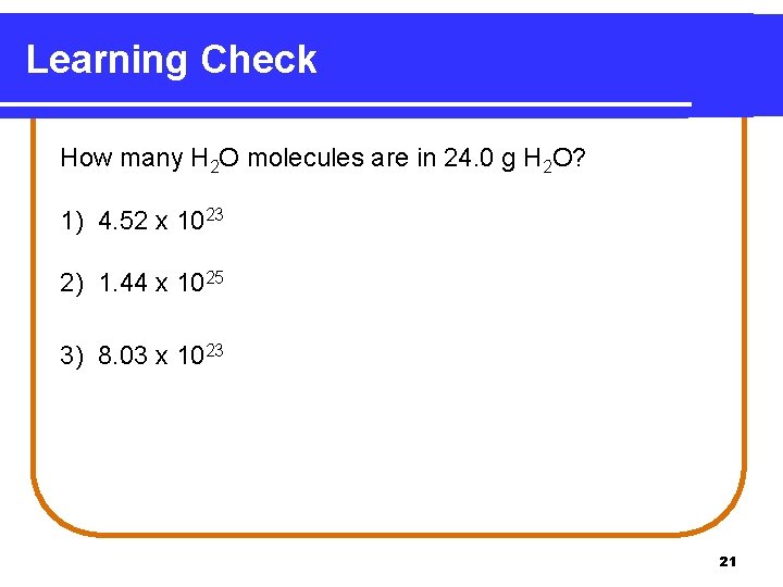 Learning Check How many H 2 O molecules are in 24. 0 g H